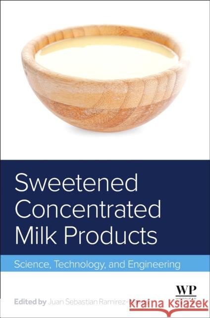 Sweetened Concentrated Milk Products: Science, Technology, and Engineering Juan Ramirez-Navas 9780128233733 Woodhead Publishing - książka