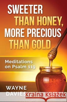 Sweeter Than Honey, More Precious Than Gold: Meditations on Psalm 119 Wayne Davies 9781500816384 Createspace - książka