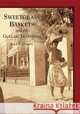 Sweetgrass Baskets and the Gullah Tradition Joyce V. Coakley 9780738518305 Arcadia Publishing (SC) - książka