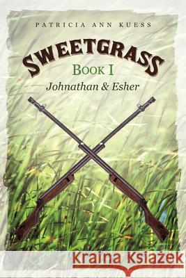 Sweetgrass: Book I: Johnathan and Esher Kuess, Patricia Ann 9781462011544 iUniverse.com - książka