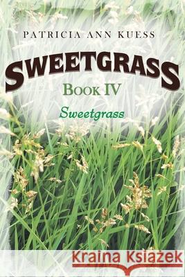 Sweetgrass: Book IV: Sweetgrass Patricia Ann Kuess 9781954341067 Writers Branding LLC - książka