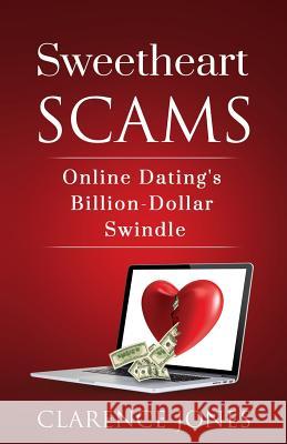 Sweetheart Scams: Online Dating's Billion Dollar Swindle Clarence Jones 9781981426683 Createspace Independent Publishing Platform - książka