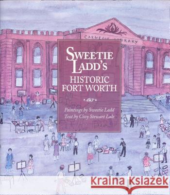 Sweetie Ladd's Historic Fort Worth Cissy Stewart Lale 9780875651965 TEXAS CHRISTIAN UNIVERSITY PRESS,U.S. - książka