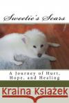 Sweetie's Scars: A Journey of Hurt, Hope, and Healing Sharon Keel McMahon 9781542599795 Createspace Independent Publishing Platform