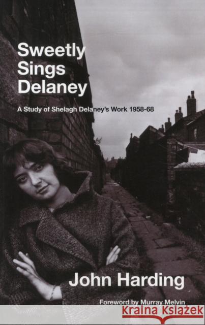 Sweetly Sings Delaney: A Study of Shelagh Delaney's Work 1958-68 John Harding 9781906075835 Greenwich Exchange Ltd - książka