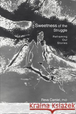 Sweetness of the Struggle: Reframing Our Stories Camiel, Reva 9780595283880 iUniverse - książka