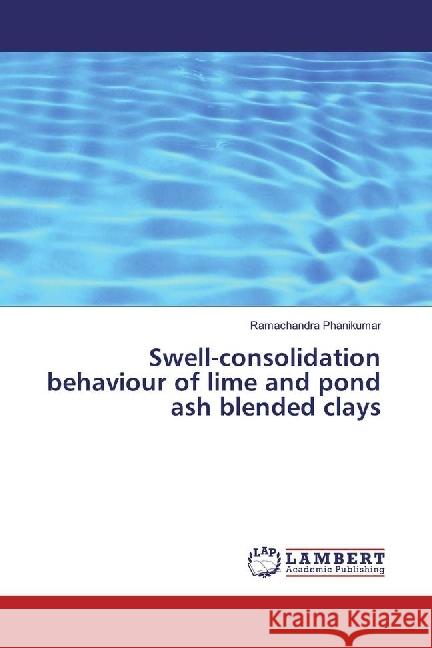 Swell-consolidation behaviour of lime and pond ash blended clays Phanikumar, Ramachandra 9783330081673 LAP Lambert Academic Publishing - książka