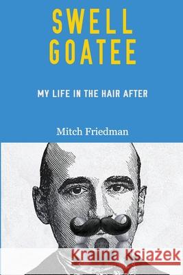 Swell Goatee: My Life in the Hair After Mitch Friedman 9780986300868 Lewis Avenue Books - książka