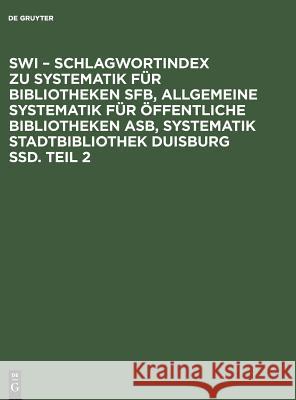 SWI - Schlagwortindex zu Systematik für Bibliotheken SFB, Allgemeine Systematik für öffentliche Bibliotheken ASB, Systematik Stadtbibliothek Duisburg SSD. Teil 2 Marion Beaujean, Thomas Bündgen 9783598108303 de Gruyter - książka