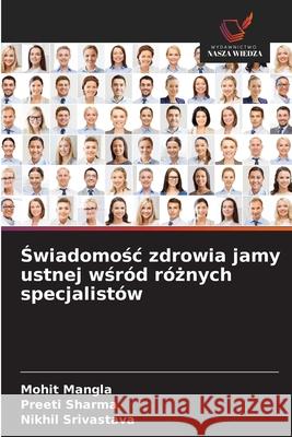 Swiadomosc zdrowia jamy ustnej wsród róznych specjalistów Mangla, Mohit, Sharma, Preeti, Srivastava, Nikhil 9786203876574 Wydawnictwo Nasza Wiedza - książka