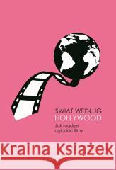 Świat według Hollywood. Jak mądrze oglądać filmy Brian Godawa 9788366665538 Fundacja Prodoteo - książka