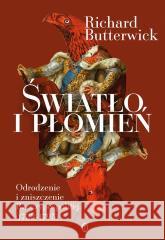 Światło i płomień. Odrodzenie i zniszczenie RP Richard Butterwick, Michał Ronikier 9788308076965 Literackie - książka