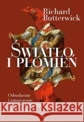 Światło i płomień. Odrodzenie i zniszczenie RP Richard Butterwick 9788308088265 Literackie - książka