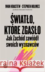 Światło, które zgasło Iwan Krastew, Stephen Holmes 9788367805711 Wydawnictwo Krytyki Politycznej - książka