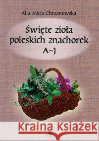 Święte zioła poleskich znachorek T.1. A-J Ars Scripti-2 9788360472675 Ars Scripti-2 - książka