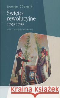 Święto rewolucyjne 1789-1799 Ozouf Mona 9788374590525 Oficyna Naukowa - książka