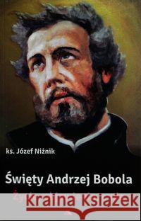 Święty Andrzej Bobola. Życie, objawienia, cuda Niżnik Józef 9788378644019 AA - książka