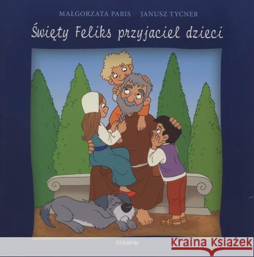 Święty Feliks przyjaciel dzieci Pabis Małgorzata Tycner Janusz 9788363243463 Serafin - książka