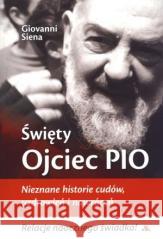 Święty Ojciec Pio. Nieznane historie cudów... Giovanni Siena 9788362927791 AA - książka