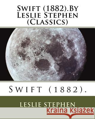 Swift (1882).By Leslie Stephen (Classics) Stephen, Leslie 9781530604685 Createspace Independent Publishing Platform - książka