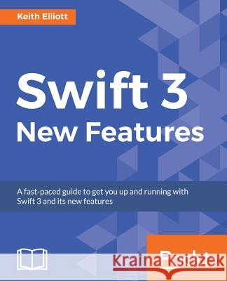 Swift 3 New Features Keith Elliott 9781786469632 Packt Publishing - książka