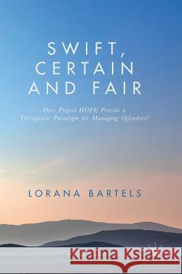 Swift, Certain and Fair: Does Project Hope Provide a Therapeutic Paradigm for Managing Offenders? Bartels, Lorana 9783319584447 Palgrave MacMillan - książka