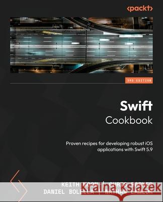 Swift Cookbook - Third Edition: Proven recipes for developing robust iOS applications with Swift 5.9 Keith Moon Chris Barker Daniel Bolella 9781803239583 Packt Publishing - książka