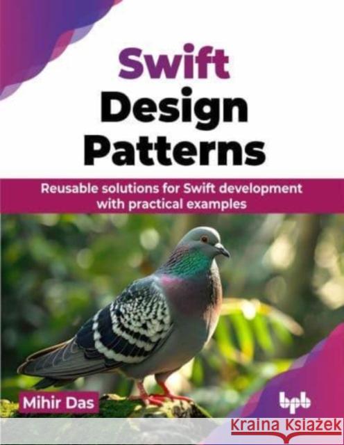 Swift Design Patterns: Reusable solutions for Swift development with practical examples (English Edition) Mihir Das 9789355516800 BPB Publications - książka