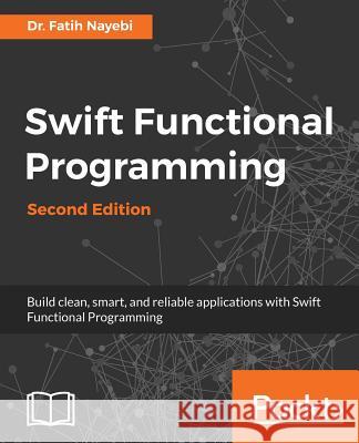 Swift Functional Programming Dr Fatih Nayebi 9781787284500 Packt Publishing - książka