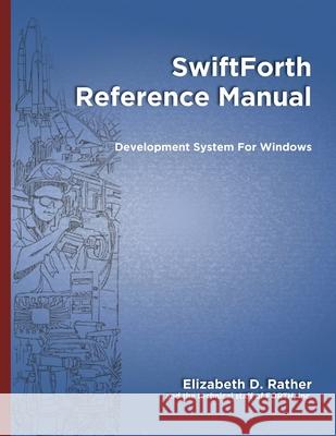 SwiftForth Reference Manual: Development System for Windows Marlin Ouverson Elizabath D. Rather 9781073525225 Independently Published - książka