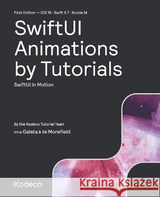 SwiftUI Animations by Tutorials (First Edition): SwiftUI in Motion Irina Galata, Bill Morefield, Kodeco Tutorial Team 9781950325795 Kodeco Inc. - książka