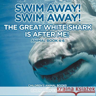 Swim Away! Swim Away! The Great White Shark Is After Me! Animal Book 4-6 Children's Animal Books Baby Professor 9781541913486 Baby Professor - książka
