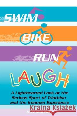 Swim, Bike, Run, Laugh!: A Lighthearted Look at the Serious Sport of Triathlon and the Ironman Experience Madson, Dan 9781420845228 Authorhouse - książka