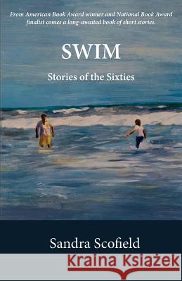 Swim: Stories of the Sixties Sandra Scofield 9781930835184 Wellstone Press - książka