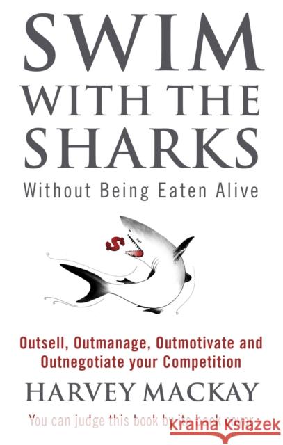 Swim With The Sharks Without Being Eaten Alive: Outsell, Outmanage, Outmotivate and Outnegotiate your Competition Harvey Mackay 9780751507034 Little, Brown Book Group - książka