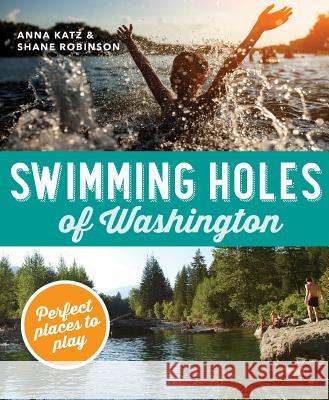 Swimming Holes of Washington: Perfect Places to Play Anna Katz Shane Robinson 9781594859991 Mountaineers Books - książka