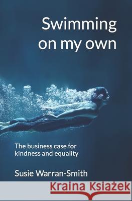 Swimming on my own: The business case for kindness and equality Susie Warran-Smith 9781739789404 Foodtalk Group - książka