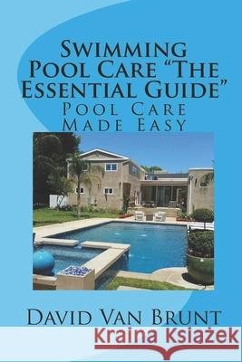 Swimming Pool Care The Essential Guide: Pool Care Made Easy Van Brunt, David 9781721993215 Createspace Independent Publishing Platform - książka