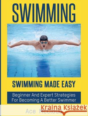 Swimming: Swimming Made Easy: Beginner and Expert Strategies For Becoming A Better Swimmer Ace McCloud 9781640484511 Pro Mastery Publishing - książka