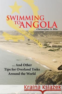 Swimming to Angola: ... and Other Tips for Overland Treks Around the World Blin, Christopher S. 9781425997496 Authorhouse - książka