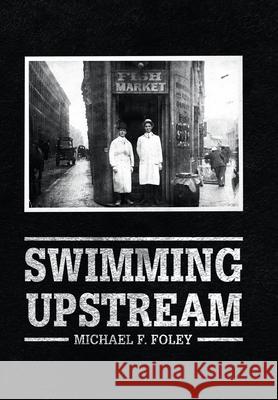 Swimming Upstream: Four Generations of Fishmongering Michael F Foley 9781728371429 Authorhouse - książka