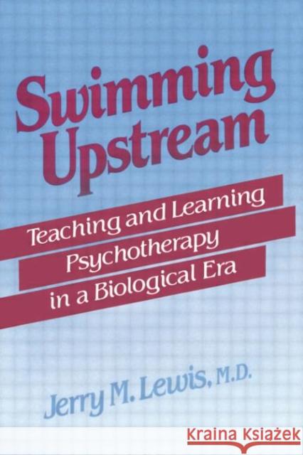 Swimming Upstream: Teaching and Learning Psychotherapy in a Biological Era Jerry M. Lewis   9781138004832 Taylor and Francis - książka