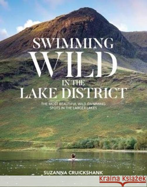 Swimming Wild in the Lake District: The most beautiful wild swimming spots in the larger lakes Suzanna Cruickshank 9781912560622 Vertebrate Publishing Ltd - książka