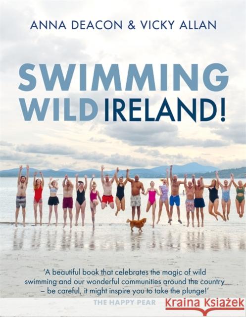 Swimming Wild Ireland: A Celebration of Ireland’s Incredible Wild Swimming Communities Vicky Allan 9781785305702 Bonnier Books Ltd - książka