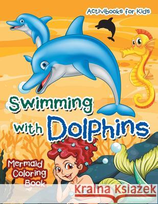 Swimming with Dolphins: Mermaid Coloring Book Activibooks For Kids   9781683218180 Activibooks for Kids - książka
