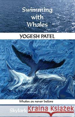 Swimming with Whales: Whales as never before Patel, Yogesh 9780956084057 Skylark Publications UK - książka