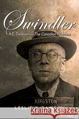 Swindler: A.E. Dawson and The Canadian Problem Leslie Y. Dawson 9781039118386 FriesenPress - książka