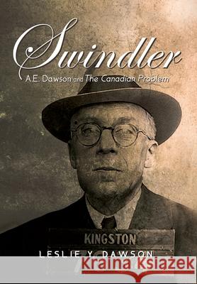 Swindler: A.E. Dawson and The Canadian Problem Leslie Y. Dawson 9781039118393 FriesenPress - książka