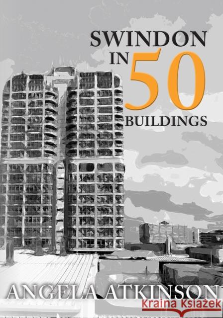 Swindon in 50 Buildings Angela Atkinson 9781445690476 Amberley Publishing - książka