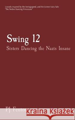 Swing 12: Sisters Dancing the Nazis Insane Pj Fenton 9780997641028 Silver Arrow Publisher LLC - książka